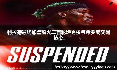 利拉德最终加盟热火三首轮选秀权与希罗成交易核心